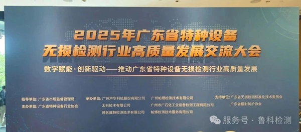 數智賦能·創(chuàng  )新驅動(dòng)|濟寧魯科亮相廣東省特種設備無(wú)損檢測行業(yè)高質(zhì)量發(fā)展交流大會(huì )